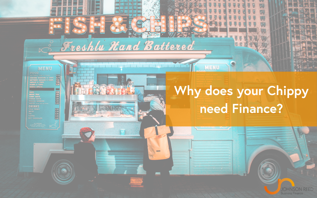 Why does your Chippy need Finance?