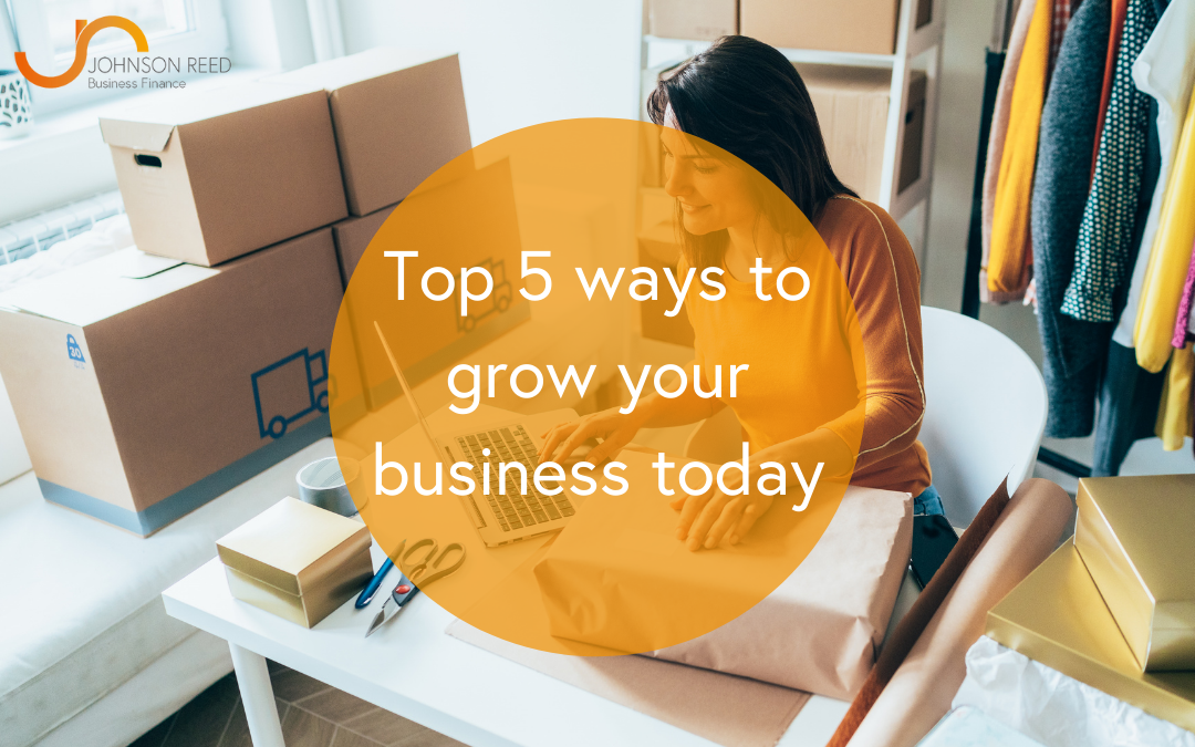 Top 5 ways to grow your business today